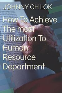 How To Achieve The most Utilization To Human Resource Department