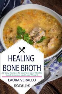 Healing Bone Broth: 25 Easy Recipes to Improve Your Health, Look Younger and Lose Weight
