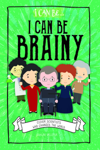 I Can Be Brainy: Clever Scientists Who Changed the World