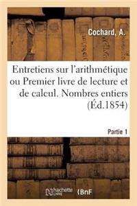 Entretiens Sur l'Arithmétique Ou Premier Livre de Lecture Et de Calcul. Partie 1. Nombres Entiers