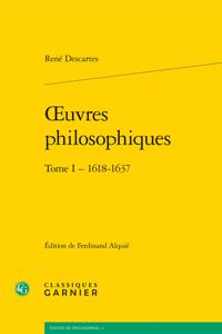 Oeuvres Philosophiques. Tome I - 1618-1637