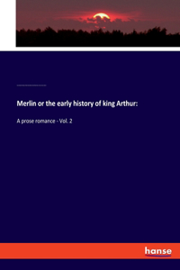 Merlin or the early history of king Arthur