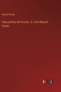 Vida polìtica del Excmo. Sr. Don Manuel Pando