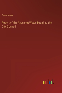 Report of the Acushnet Water Board, to the City Council