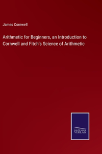 Arithmetic for Beginners, an Introduction to Cornwell and Fitch's Science of Arithmetic