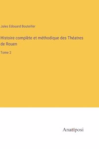 Histoire complète et méthodique des Théatres de Rouen