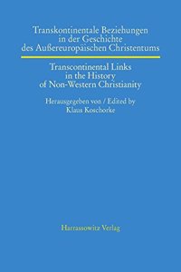 Transkontinentale Beziehungen in Der Geschichte Des Aussereuropaischen Christentums /Transcontinental Links in the History of Non-Western Christianity