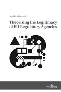 Theorising the Legitimacy of EU Regulatory Agencies