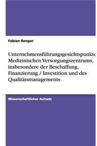Unternehmensführungsgesichtspunkte Des Medizinischen Versorgungszentrums, Insbesondere Der Beschaffung, Finanzierung / Investition Und Des Qualitätsmanagements