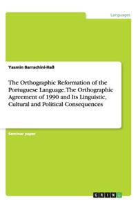 Orthographic Reformation of the Portuguese Language. The Orthographic Agreement of 1990 and Its Linguistic, Cultural and Political Consequences