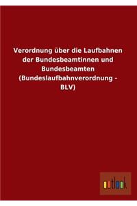 Verordnung Uber Die Laufbahnen Der Bundesbeamtinnen Und Bundesbeamten (Bundeslaufbahnverordnung - Blv)