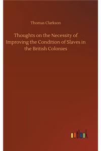 Thoughts on the Necessity of Improving the Condition of Slaves in the British Colonies