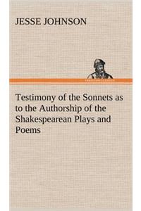 Testimony of the Sonnets as to the Authorship of the Shakespearean Plays and Poems