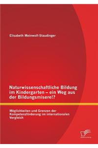 Naturwissenschaftliche Bildung im Kindergarten - ein Weg aus der Bildungsmisere!? Möglichkeiten und Grenzen der Kompetenzförderung im internationalen Vergleich