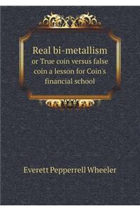 Real bi-metallism or True coin versus false coin a lesson for Coin's financial school