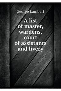 A list of master, wardens, court of assistants and livery