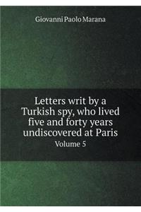 Letters Writ by a Turkish Spy, Who Lived Five and Forty Years Undiscovered at Paris Volume 5