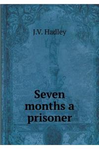 Seven Months a Prisoner