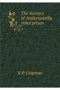 The Horrors of Andersonville Rebel Prison
