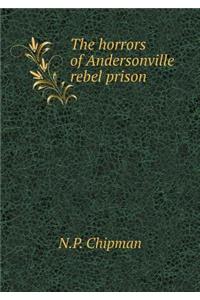 The horrors of Andersonville rebel prison
