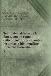 Teatro de Calderon de la Barca, con un estudio critico-biografico y apuntes historicos y bibliograficos sobre cada comedia