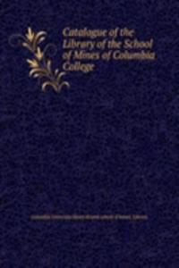 Catalogue of the Library of the School of Mines of Columbia College