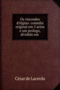 Os viscondes d'Algiao: comedia original em 3 actos e um prologo, dividido em .