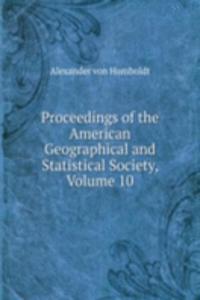 Proceedings of the American Geographical and Statistical Society, Volume 10