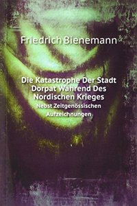 Die Katastrophe Der Stadt Dorpat Wahrend Des Nordischen Krieges