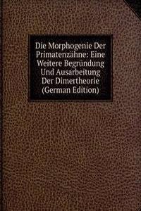 Die Morphogenie Der Primatenzahne: Eine Weitere Begrundung Und Ausarbeitung Der Dimertheorie (German Edition)