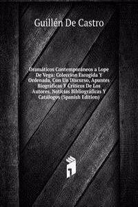Dramaticos Contemporaneos a Lope De Vega: Coleccion Escogida Y Ordenada, Con Un Discurso, Apuntes Biograficas Y Criticos De Los Autores, Noticias Bibliograficas Y Catalogos (Spanish Edition)