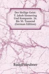 Der Heilige Geist: T. Jakob Siemering Und Kompanie. 26. Bis 30. Tausend (German Edition)