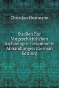 Studien Zur Vorgeschichtlichen Archaologie: Gesammelte Abhandlungen (German Edition)