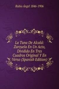 La Tuna De Alcala: Zarzuela En Un Acto, Dividido En Tres Cuadros Original Y En Verso (Spanish Edition)
