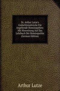 Dr. Arthur Lutze's Gedachtnissbrucke Fur Angehende Homoopathen: Mit Hinweisung Auf Das Lehrbuch Der Homoopathie (German Edition)