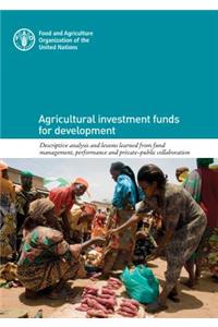 Agricultural Investment Funds for Development: Descriptive Analysis and Lessons Learned from Fund Management, Performance and Private-Public Collaboration