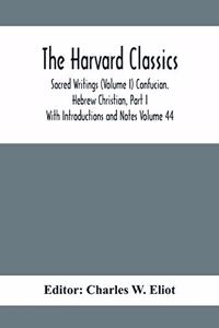 Harvard Classics; Sacred Writings (Volume I) Confucian. Hebrew Christian, Part I; With Introductions and Notes Volume 44