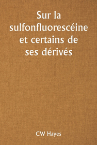 Sur la sulfonfluorescéine et certains de ses dérivés