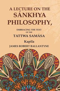 A Lecture on the Sankhya Philosophy: Embracing the Text of the Tattwa Samasa [Hardcover]