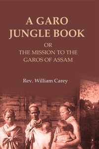 A Garo Jungle Book: Or the Mission to the Garos of Assam [Hardcover]