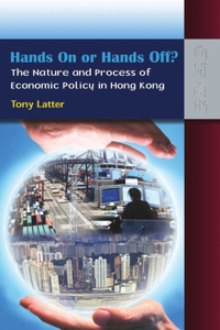 Hands on or Hands Off? the Nature and Process of Economic Policy in Hong Kong
