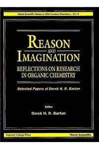 Reason and Imagination: Reflections on Research in Organic Chemistry- Selected Papers of Derek H R Barton