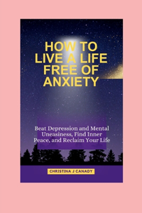 How to Live a Life Free of Anxiety