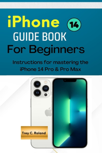 IPhone 14 GUIDEBOOK FOR BEGINNERS