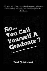 so you call yourself a graduate?