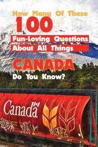 How Many Of These 100 Fun-loving Questions About All Things Canada Do You Know