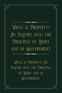 What is Property? An Inquiry into the Principle of Right and of Government