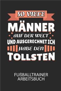 So viele Männer auf der Welt und ausgerechnet ich habe den TOLLSTEN - Fußballtrainer Arbeitsbuch