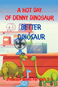 Better Dinosaur - A Hot Day of Denny Dinosaur: Dinosaur Books For Kids 3-5