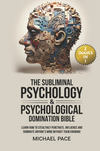 Subliminal Psychology & Psychological Domination Bible: (2 books in 1) Learn How to Stealthily Penetrate, Influence and Dominate Anyone's Mind Without Them Knowing